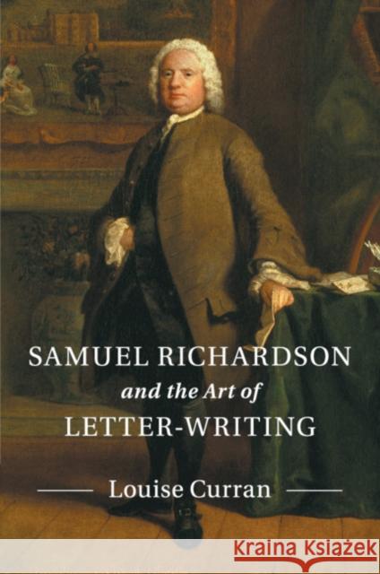 Samuel Richardson and the Art of Letter-Writing Louise Curran 9781107579385