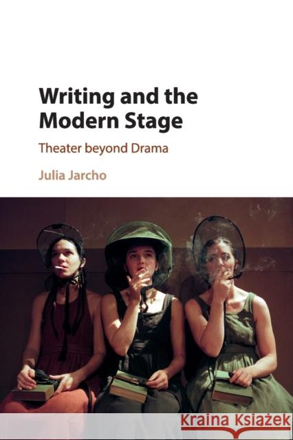 Writing and the Modern Stage: Theater Beyond Drama Julia Jarcho 9781107584815 Cambridge University Press