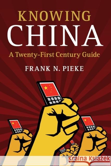 Knowing China: A Twenty-First Century Guide Pieke, Frank N. 9781107587618 Cambridge University Press