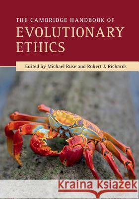 The Cambridge Handbook of Evolutionary Ethics Michael Ruse Robert Richards 9781107589605 Cambridge University Press