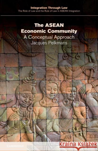 The ASEAN Economic Community: A Conceptual Approach Pelkmans, Jacques 9781107590731