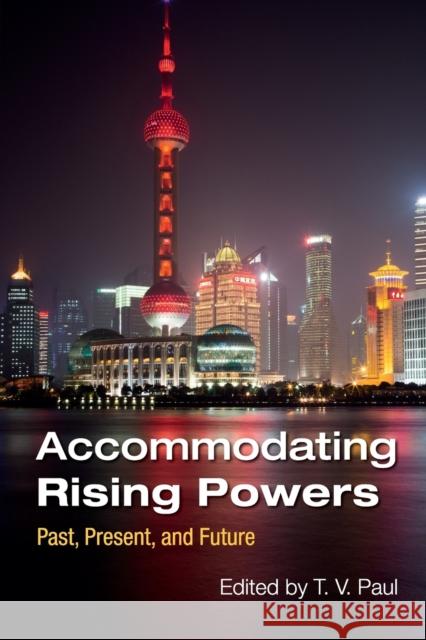 Accommodating Rising Powers: Past, Present, and Future Paul, T. V. 9781107592230 Cambridge University Press