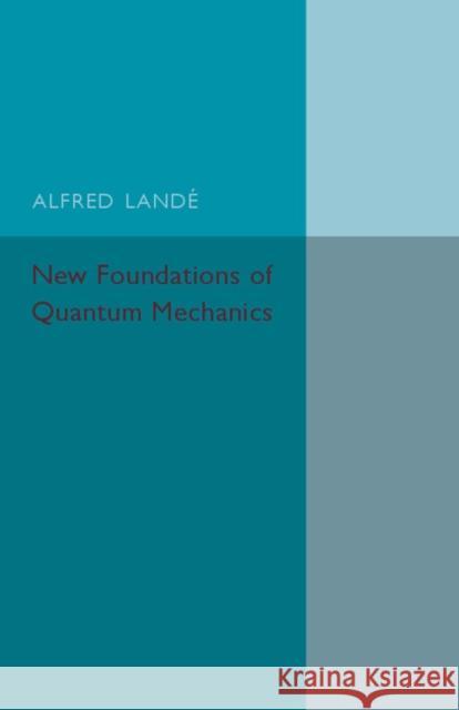 New Foundations of Quantum Mechanics Alfred Lande 9781107593541