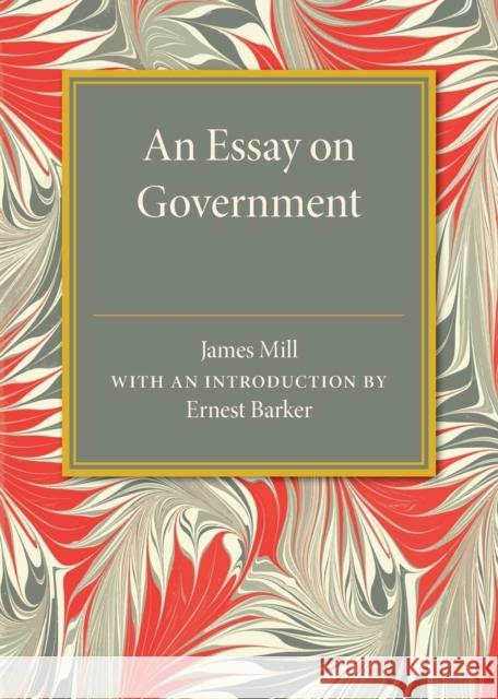 An Essay on Government James Mill 9781107594043