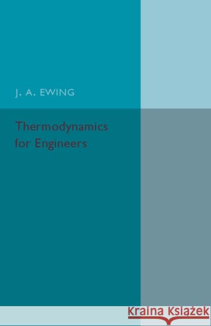 Thermodynamics for Engineers J. A. Ewing 9781107594760 Cambridge University Press