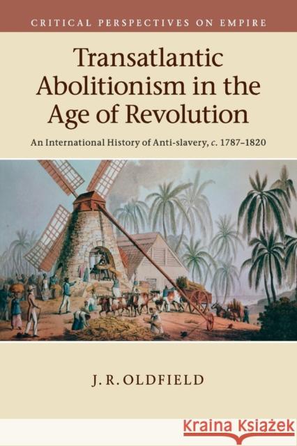 Transatlantic Abolitionism in the Age of Revolution: An International History of Anti-Slavery, C.1787-1820 Oldfield, J. R. 9781107594937 Cambridge University Press