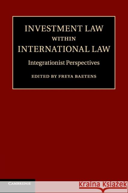 Investment Law Within International Law: Integrationist Perspectives Baetens, Freya 9781107595897