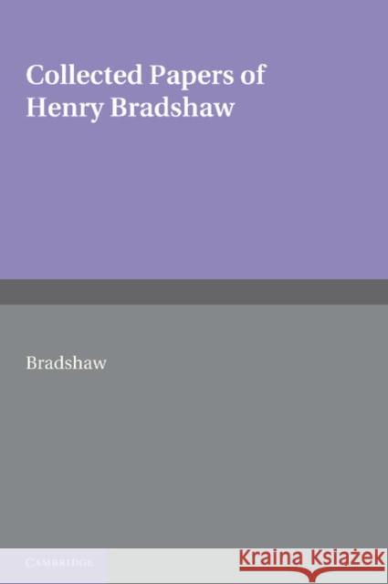 Collected Papers of Henry Bradshaw Henry Bradshaw 9781107600058