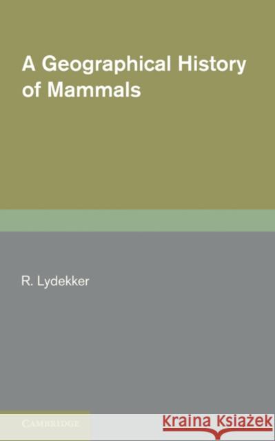 A Geographical History of Mammals R. Lydekker 9781107600164 Cambridge University Press