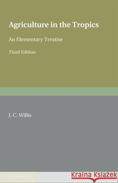 Agriculture in the Tropics: An Elementary Treatise J. C. Willis 9781107600201 Cambridge University Press