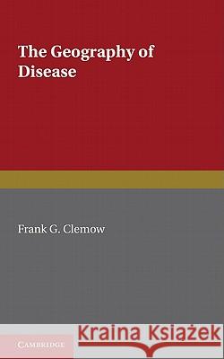 The Geography of Disease Frank G. Clemow 9781107600300 Cambridge University Press