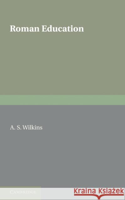 Roman Education A. S. Wilkins 9781107600515 Cambridge University Press