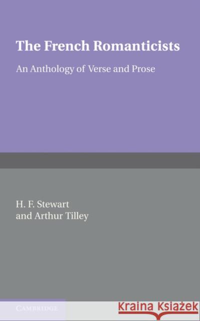 The French Romanticists: An Anthology of Verse and Prose H. F. Stewart, Arthur Tilley 9781107600584 Cambridge University Press