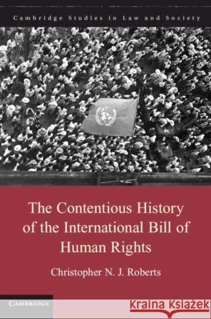 The Contentious History of the International Bill of Human Rights Christopher N J Roberts 9781107601635 CAMBRIDGE UNIVERSITY PRESS