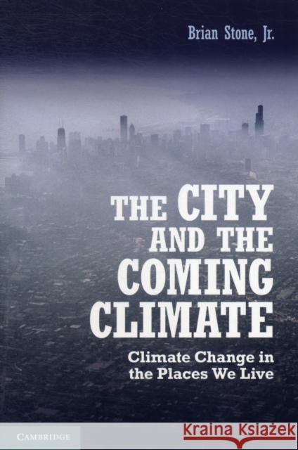 The City and the Coming Climate: Climate Change in the Places We Live Stone Jr, Brian 9781107602588 0
