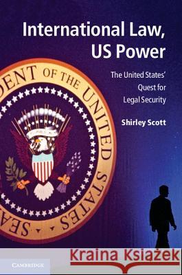 International Law, Us Power: The United States' Quest for Legal Security Scott, Shirley V. 9781107602595