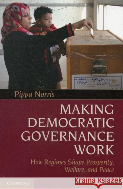 Making Democratic Governance Work: How Regimes Shape Prosperity, Welfare, and Peace Norris, Pippa 9781107602694 CAMBRIDGE UNIVERSITY PRESS