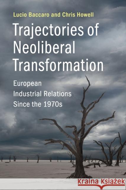 Trajectories of Neoliberal Transformation: European Industrial Relations Since the 1970s Lucio Baccaro Chris Howell 9781107603691 Cambridge University Press