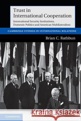 Trust in International Cooperation: International Security Institutions, Domestic Politics and American Multilateralism Rathbun, Brian C. 9781107603769