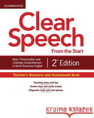 Clear Speech from the Start Teacher's Resource and Assessment Book: Basic Pronunciation and Listening Comprehension in North American English Gilbert, Judy B. 9781107604315 Cambridge University Press
