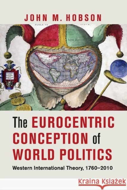 The Eurocentric Conception of World Politics: Western International Theory, 1760-2010 Hobson, John M. 9781107604544