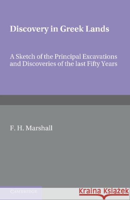 Discovery in Greek Lands: A Sketch of the Principal Excavations and Discoveries of the Last Fifty Years F. H. Marshall 9781107604995 Cambridge University Press