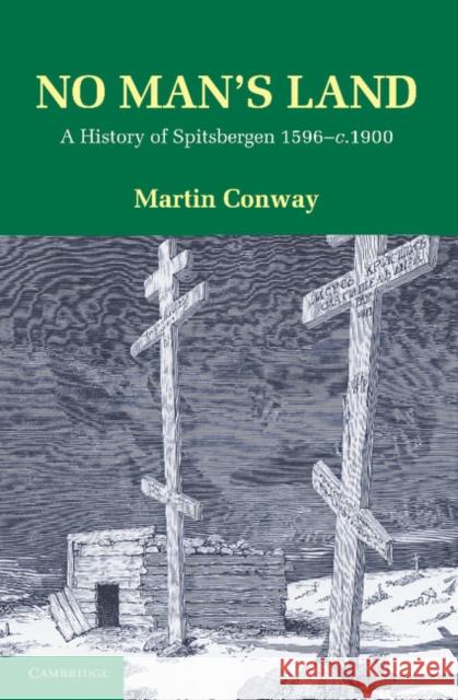 No Man's Land: A History of Spitsbergen from Its Discovery in 1596 to the Beginning of the Scientific Exploration of the Country Conway, Martin 9781107605091 Cambridge University Press