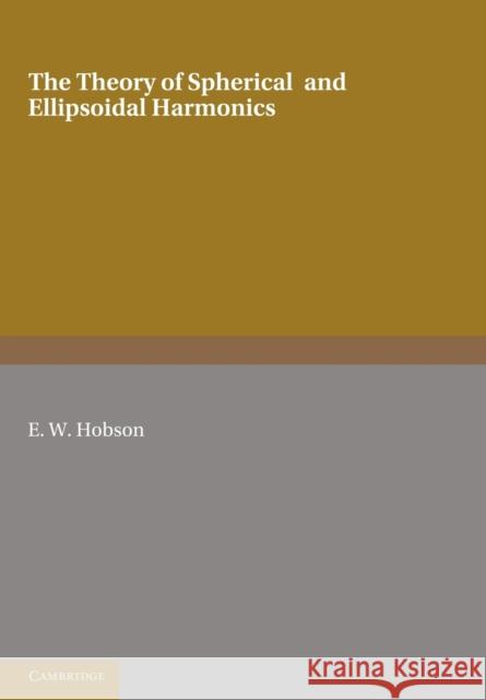 The Theory of Spherical and Ellipsoidal Harmonics E. W. Hobson   9781107605114 Cambridge University Press