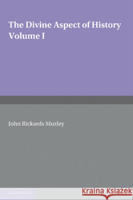 The Divine Aspect of History: Volume 1 John Rickards Mozley 9781107605176 Cambridge University Press