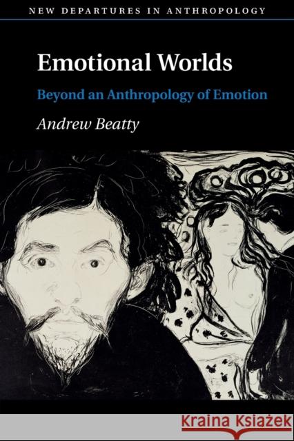 Emotional Worlds: Beyond an Anthropology of Emotion Andrew Beatty 9781107605374 Cambridge University Press