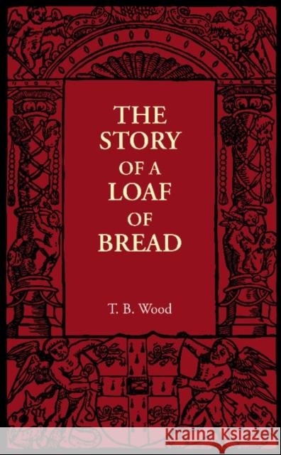 The Story of a Loaf of Bread T. B. Wood 9781107606067 Cambridge University Press
