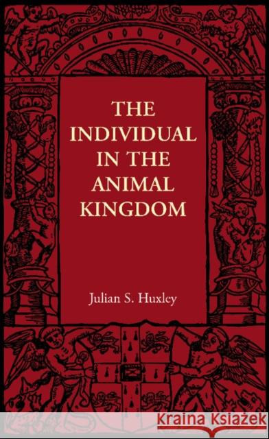 The Individual in the Animal Kingdom Julian S. Huxley 9781107606074