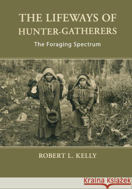 The Lifeways of Hunter-Gatherers: The Foraging Spectrum Kelly, Robert L. 9781107607613