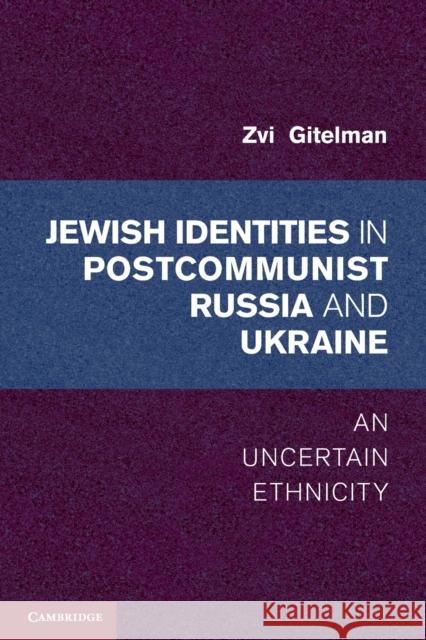 Jewish Identities in Postcommunist Russia and Ukraine: An Uncertain Ethnicity Gitelman, Zvi 9781107608733