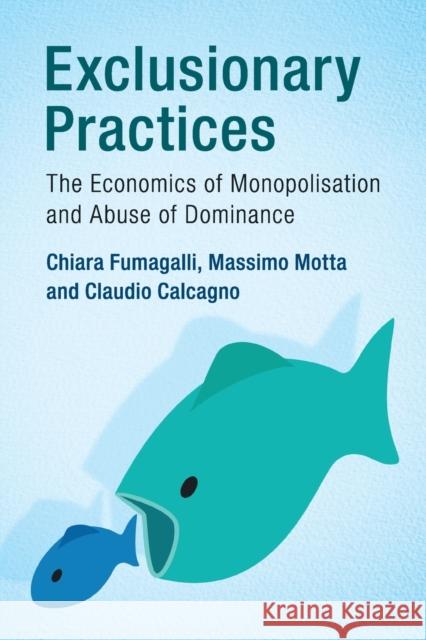 Exclusionary Practices: The Economics of Monopolisation and Abuse of Dominance Fumagalli, Chiara 9781107608962 Cambridge University Press