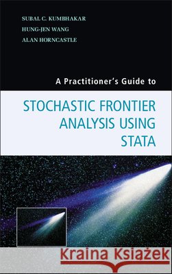 A Practitioner's Guide to Stochastic Frontier Analysis Using Stata Subal C Kumbhakar & Hung-Jen Wang 9781107609464 CAMBRIDGE UNIVERSITY PRESS