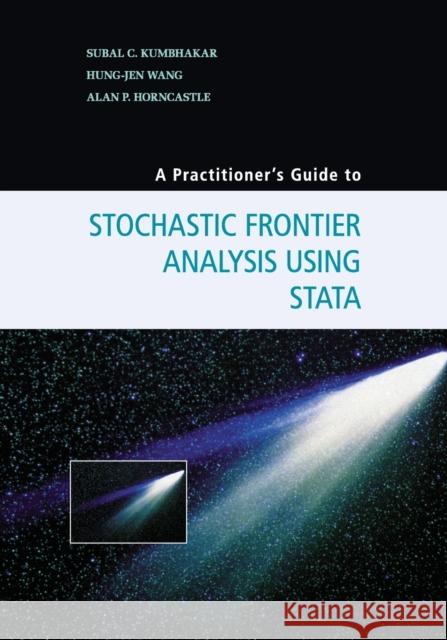 A Practitioner's Guide to Stochastic Frontier Analysis Using Stata Subal C Kumbhakar & Hung-Jen Wang 9781107609464 CAMBRIDGE UNIVERSITY PRESS