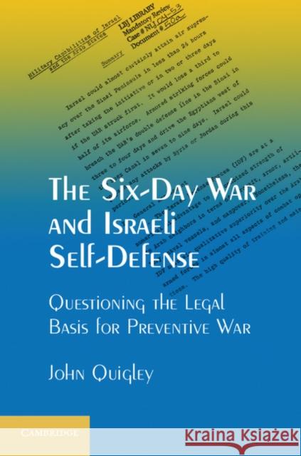 The Six-Day War and Israeli Self-Defense: Questioning the Legal Basis for Preventive War Quigley, John 9781107610026 0