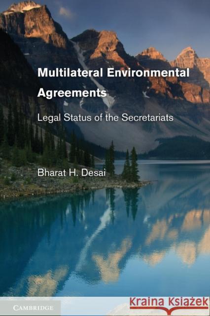 Multilateral Environmental Agreements: Legal Status of the Secretariats Desai, Bharat H. 9781107610514