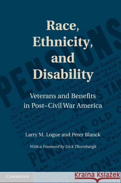 Race, Ethnicity, and Disability: Veterans and Benefits in Post-Civil War America Logue, Larry M. 9781107610583 Cambridge University Press