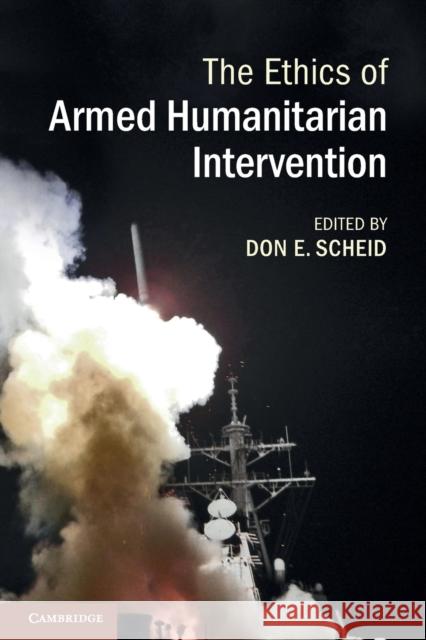 The Ethics of Armed Humanitarian Intervention Don E. Scheid 9781107610675 CAMBRIDGE UNIVERSITY PRESS