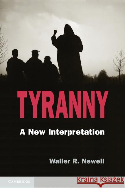 Tyranny: A New Interpretation Newell, Waller R. 9781107610736 CAMBRIDGE UNIVERSITY PRESS