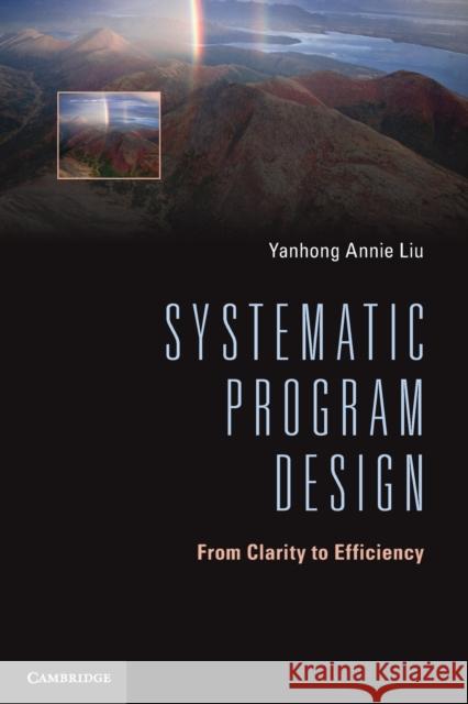 Systematic Program Design: From Clarity to Efficiency Liu, Yanhong Annie 9781107610798 CAMBRIDGE UNIVERSITY PRESS