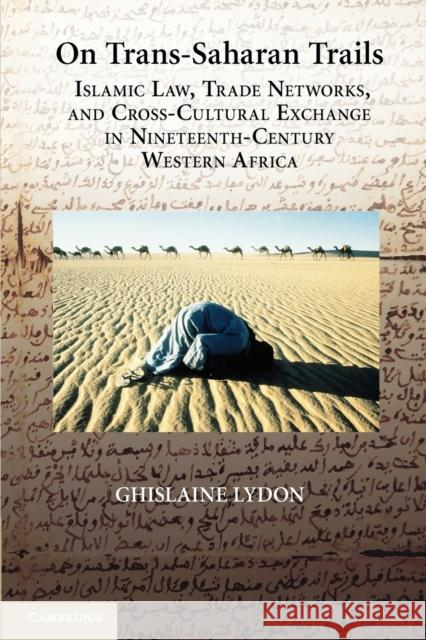 On Trans-Saharan Trails: Islamic Law, Trade Networks, and Cross-Cultural Exchange in Nineteenth-Century Western Africa Lydon, Ghislaine 9781107611788