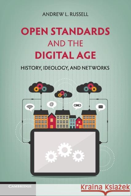 Open Standards and the Digital Age: History, Ideology, and Networks Russell, Andrew L. 9781107612044 CAMBRIDGE UNIVERSITY PRESS