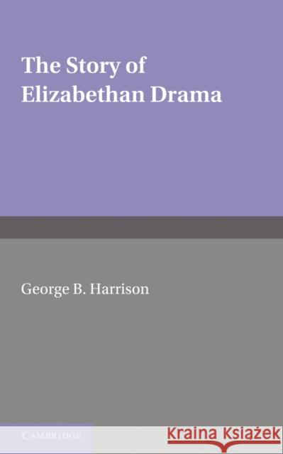 The Story of Elizabethan Drama G.B. Harrison   9781107612167 Cambridge University Press