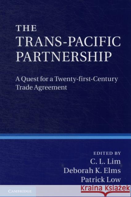 The Trans-Pacific Partnership: A Quest for a Twenty-First Century Trade Agreement Lim, C. L. 9781107612426 0