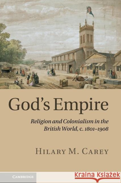 God's Empire: Religion and Colonialism in the British World, C.1801-1908 Carey, Hilary M. 9781107613027