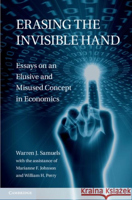 Erasing the Invisible Hand: Essays on an Elusive and Misused Concept in Economics Samuels, Warren J. 9781107613164