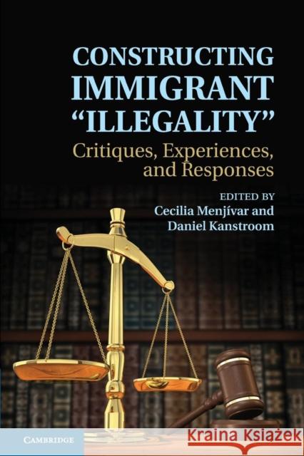Constructing Immigrant 'Illegality': Critiques, Experiences, and Responses Menjívar, Cecilia 9781107614246